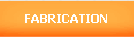 FABRICATION